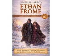 Ethan Frome (B2 Level): Simplified English Edition: A Classic American Story for Intermediate English Learners with Vocabulary and Natural Reading Practice