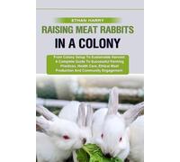 Ethan Harry Raising Meat Rabbits in a Colony (Tascabile)