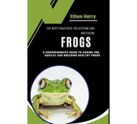 Ethan Harry The Best Practices for Keeping and Breeding Frogs (Tascabile)