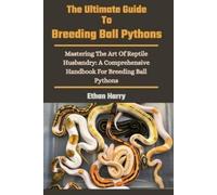 Ethan Harry The Ultimate Guide To Breeding Ball Pythons (Tascabile)