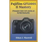 Ethan J Maxwell Fujifilm GFX100S II Mastery (Tascabile)