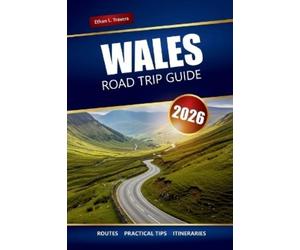 Ethan L Travers Wales Road Trip Guide 2026 (Tascabile)