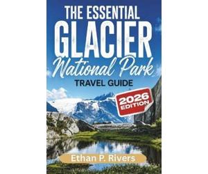 Ethan P Rivers The Essential Glacier National Park 2026 (Tascabile)