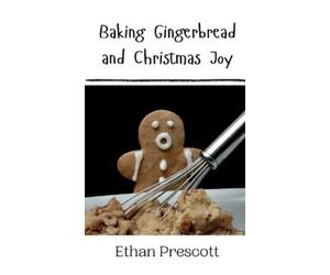 Ethan Prescott Baking Gingerbread and Christmas Joy (Copertina rigida)