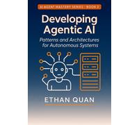 Ethan Quan Developing Agentic AI: Patterns and Architectures for Aut (Tascabile)