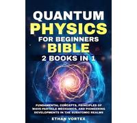 Ethan Vortex Quantum Physics for beginners Bible [2 Books in 1] (Tascabile)