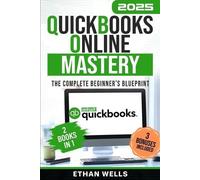 QuickBooks Online Mastery: The Complete Beginner's Blueprint: A Step-by-Step Illustrated Guide with Real-World Examples, Expert Tips, and Proven Strategies to Master QBO Effortlessly