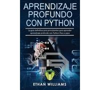 Mr Ethan Willia Aprendizaje profundo con Python: La guía definitiva (Tascabile)