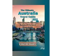Ethel B Bailey The Ultimate Australia Travel Guide 2023 (Tascabile)