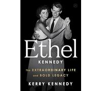 Ethel Kennedy: The Extraordinary Life and Bold Legacy