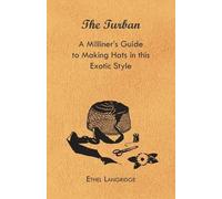 Ethel Langridge The Turban - A Milliner's Guide to Making Hats in Th (Tascabile)