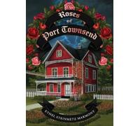 The Roses of Port Townsend: A Tale of Mystery, Magic, Science, (and Tomatoes) in a Seaport Village