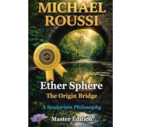 Ether Sphere: The Origin Bridge (Master Edition): A Soularism Philosophy
