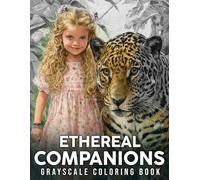 Ethereal Companions Grayscale Coloring Book: Whimsical Girls and Spirit Animals Coloring Pages with Rich Texture & Realistic Art For Medium to Advanced Colorists
