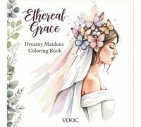 Ethereal Grace: Dreamy Maidens Coloring Book for Adults Featuring 50 Elegant Fantasy Princesses with Flowing Gowns, Floral Details, and Enchanting Garden Scenes