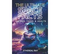 Ethereal Ray The Ultimate Space Facts for Kids, Teens, & Adults (Tascabile)
