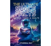 Ethereal Ray The Ultimate Space Facts for Kids, Teens, & Adults (Tascabile)