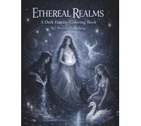 Ethereal Realms: Dark Fantasy Coloring Book for Adults: Stress Relief, Relaxation, Mystical Creatures, and Enchanted Worlds