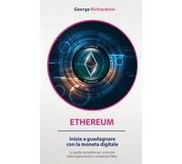 ETHEREUM: Inizia a guadagnare con la moneta digitale. La guida completa per investire sulle criptovalute e comprare Ether.