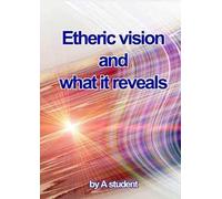 Etheric vision and what it reveals