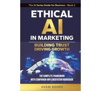 Ethical AI in Marketing: Building trust, Driving growth. The complete Framework with Companion Implementation Workbook