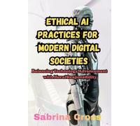 Ethical AI Practices for Modern Digital Societies: Balancing Technology Advancement with Moral Responsibility