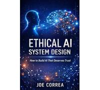 Ethical AI System Design: How to Build AI That Deserves Trust: 9