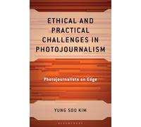 Ethical and Practical Challenges in Photojournalism: Photojournalists on Edge