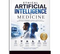 Ethical Artificial Intelligence in Medicine: Principles of Responsible Clinical AI, Patient Safety, Medical Ethics, Governance, and the Future of Healthcare