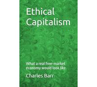 Ethical Capitalism: What a real free-market economy would look like