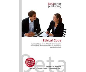 Ethical Code: Business Ethics, Code of Conduct, Professional Responsibility, Moral Code, Ethic of Reciprocity, Journalist's Creed