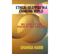 Ethical Dilemmas in a Changing World: We Live In The Society We Create