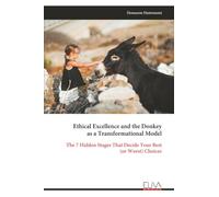 Ethical Excellence and the Donkey as a Transformational Model: The 7 Hidden Stages That Decide Your Best (or Worst) Choices