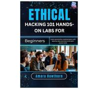 Ethical Hacking 101: Hands-On Labs for Beginners: Learn penetration testing basics with step-by-step exercises and open-source Tools