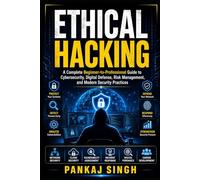 Ethical Hacking: A Complete Beginner-to-Professional Guide to Cybersecurity, Digital Defense, Risk Management, and Modern Security Practices