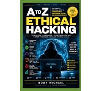 Ethical Hacking a to z Full course 1: The Complete Practical Guide to Cybersecurity, Penetration Testing and Defensive Security