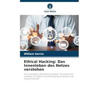 Ethical Hacking: Das Innenleben des Netzes verstehen: Das Innenleben des Netzes verstehen: Ein praktischer Leitfaden für Angriff und Verteidigung im Bereich der Cybersicherheit