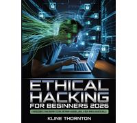 Ethical Hacking for Beginners 2026: A Hands-On Guide to Cybersecurity, Penetration Testing, Network Hacking, Linux, and Building Real-World Hacker Skills from Scratch