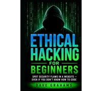 ETHICAL HACKING FOR BEGINNERS: Spot Security Flaws in a Website - Even If You Don't Know How to Code