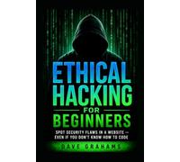ETHICAL HACKING FOR BEGINNERS: Spot Security Flaws in a Website - Even If You Don't Know How to Code