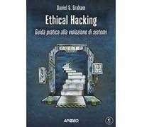 Ethical hacking. Guida pratica alla violazione di sistemi