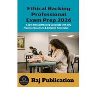Ethical Hacking Professional Exam Prep 2026 .: Learn Ethical Hacking Concepts with 200 Practice Questions & Detailed Rationales .