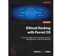 Ethical Hacking with Parrot OS: Put your knowledge to work with offensive security techniques and try a Kali Linux alternative
