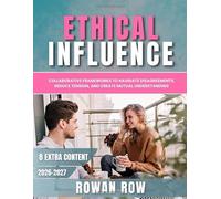 Ethical Influence: Collaborative Frameworks to Navigate Disagreements, Reduce Tension, and Create Mutual Understanding