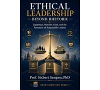 Ethical Leadership Beyond Rhetoric: Legitimacy, Morality, Faith, and the Formation of Responsible Leaders
