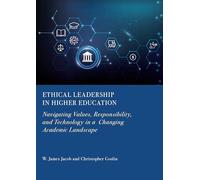 Ethical Leadership in Higher Education: Navigating Values, Responsibility, and Technology in a Changing Academic Landscape