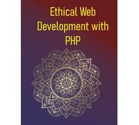Ethical Web Development with PHP: A Practical Guide To Building Secure, Accessible, And Privacy-Focused Applications: Protecting Users, Ensuring Privacy, & Avoiding Dark Patterns In The PHP Ecosystem