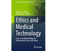 Ethics and Medical Technology: Essays on Artificial Intelligence, Enhancement, Privacy and Justice: 113