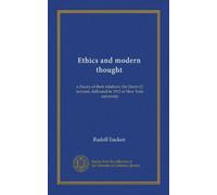 Ethics and modern thought a theory of their relations: the Deem lectures, delivered in 1913 at New York university