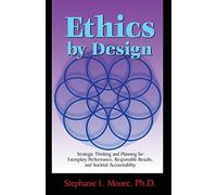 Ethics By Design: Strategic Thinking and Planning for Exemplary Performance, Responsible Results, and Societal Accountability